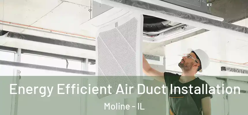  Energy Efficient Air Duct Installation Moline - IL